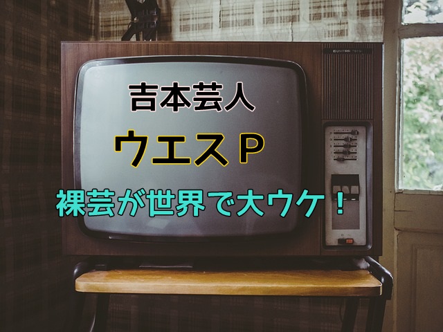 吉本芸人ウエスpが海外のオーディション番組で大ウケ 危ないテーブルクロス引きで世界が爆笑 マフィントップと唐辛子